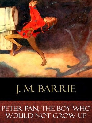 cover image of Peter Pan, the Boy Who Would Not Grow Up